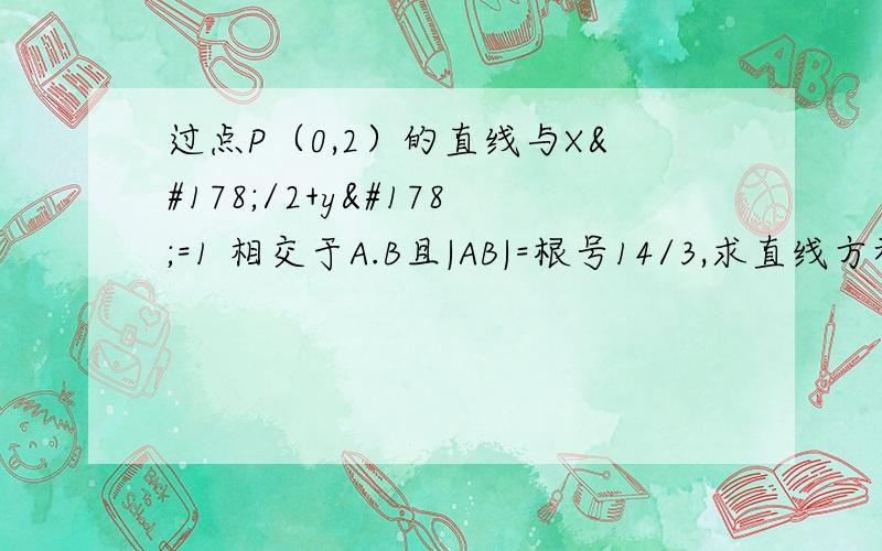 过点P（0,2）的直线与X²/2+y²=1 相交于A.B且|AB|=根号14/3,求直线方程 灰常急,在线等.