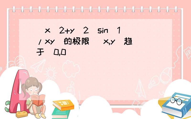 (x^2+y^2)sin(1/xy)的极限 (x,y)趋于(0,0)