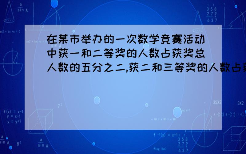 在某市举办的一次数学竞赛活动中获一和二等奖的人数占获奖总人数的五分之二,获二和三等奖的人数占获奖总人数的四分之三,那么,获一,二,三等奖的人数各占获奖总人数的几分之几呢