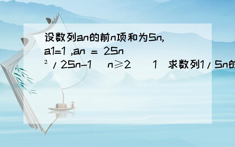 设数列an的前n项和为Sn,a1=1 ,an = 2Sn²/2Sn-1 （n≥2）（1）求数列1/Sn的前n项和Tn.（2）求通项公式an