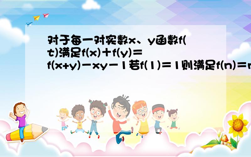 对于每一对实数x、y函数f(t)满足f(x)＋f(y)＝f(x+y)－xy－1若f(1)＝1则满足f(n)＝n的整数n的个数是?