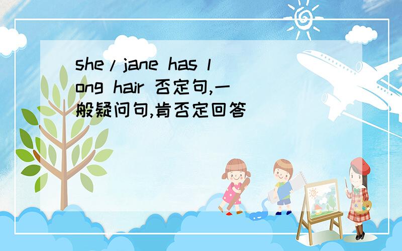 she/jane has long hair 否定句,一般疑问句,肯否定回答