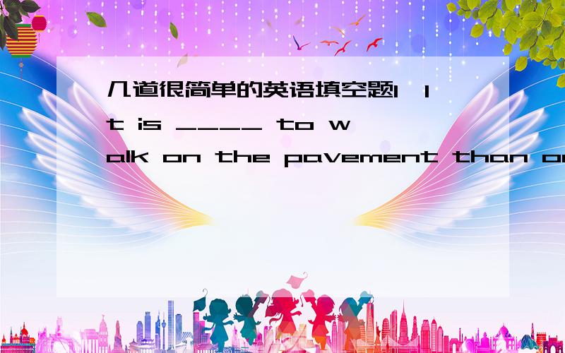 几道很简单的英语填空题1,It is ____ to walk on the pavement than on the road (save)2,Each of the teams ____ who would be the winner(wonderful)3,You should make sure that each of the watches works ____(accurate)4,The meeting will come to an