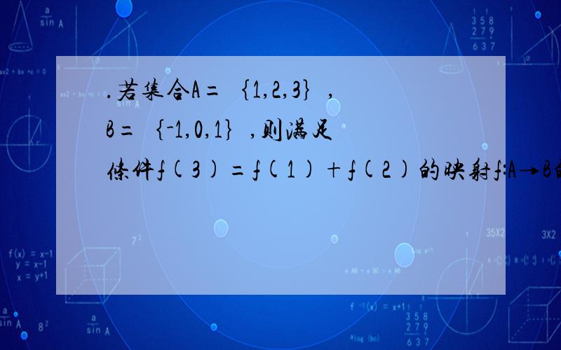 .若集合A=｛1,2,3｝,B=｛-1,0,1｝,则满足条件f(3)=f(1)+f(2)的映射f:A→B的个数为为什么和集合A无关啊?