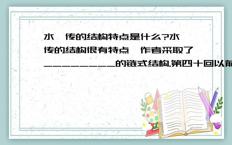 水浒传的结构特点是什么?水浒传的结构很有特点,作者采取了________的链式结构.第四十回以前先讲单个英雄的故事,然后百川归海,逐步发展到_______.第七十回以后,写他们__________,走向失败水浒