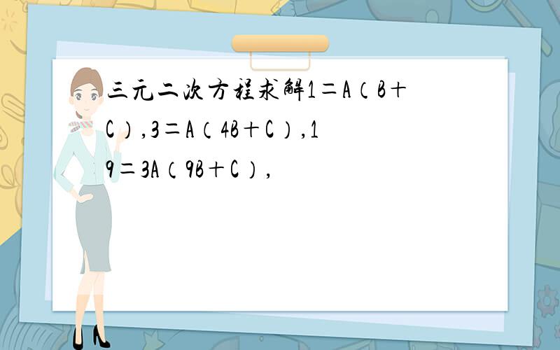 三元二次方程求解1＝A（B＋C）,3＝A（4B＋C）,19＝3A（9B＋C）,