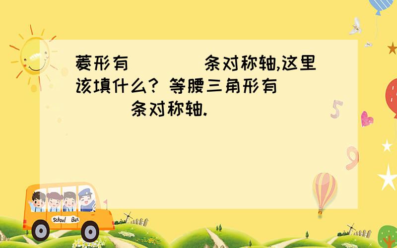 菱形有____条对称轴,这里该填什么? 等腰三角形有_____条对称轴.