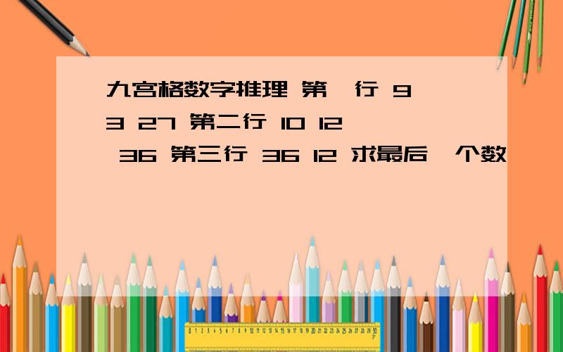 九宫格数字推理 第一行 9 3 27 第二行 10 12 36 第三行 36 12 求最后一个数