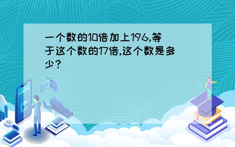 一个数的10倍加上196,等于这个数的17倍,这个数是多少?