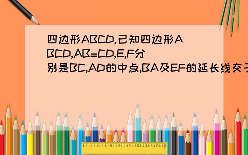 四边形ABCD.已知四边形ABCD,AB=CD,E,F分别是BC,AD的中点,BA及EF的延长线交于M,CD及EF的延长线于N,求证角AMF=角DNF不是等腰梯形。是不规则四边形