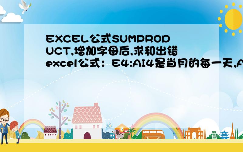 EXCEL公式SUMPRODUCT,增加字母后,求和出错excel公式：E4:AI4是当月的每一天,A5：AI5是对应的值,现需要求出A5：AI5数值的和（条件：星期一至星期五,且大于等于8）,以下为本月周一至周五且大于等于