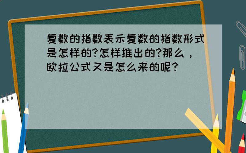 复数的指数表示复数的指数形式是怎样的?怎样推出的?那么，欧拉公式又是怎么来的呢？