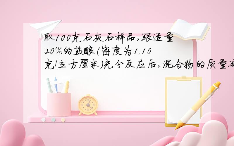 取100克石灰石样品,跟适量20％的盐酸（密度为1.10克/立方厘米）充分反应后,混合物的质量减少了18.2克,计算石灰石的纯度是多少?用去盐酸多少毫升?