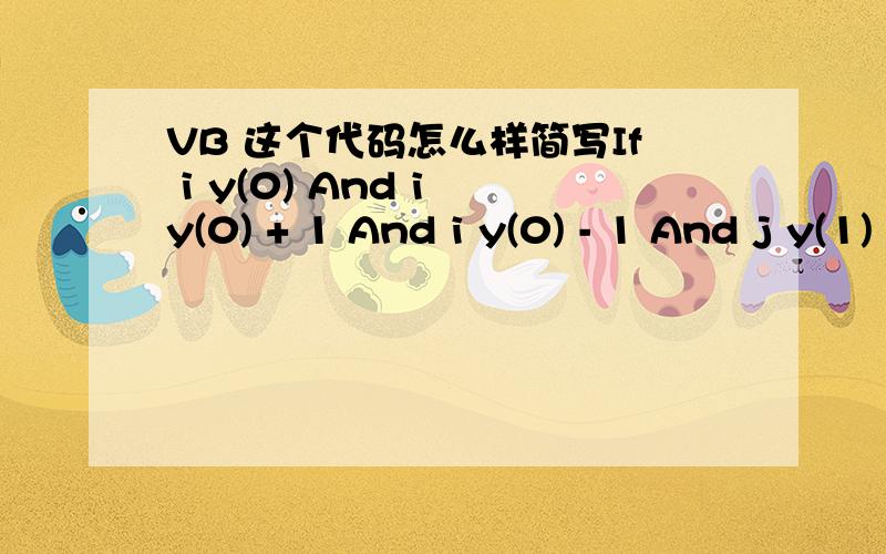 VB 这个代码怎么样简写If i y(0) And i y(0) + 1 And i y(0) - 1 And j y(1) And j y(1) + 1 And j y(1) - 1 And k y(2) And k y(2) + 1 And k y(2) - 1 And _Abs(i - j) > 1 And Abs(i - k) > 1 And Abs(j - k) > 1 Then后面abs就不用了,前面的有