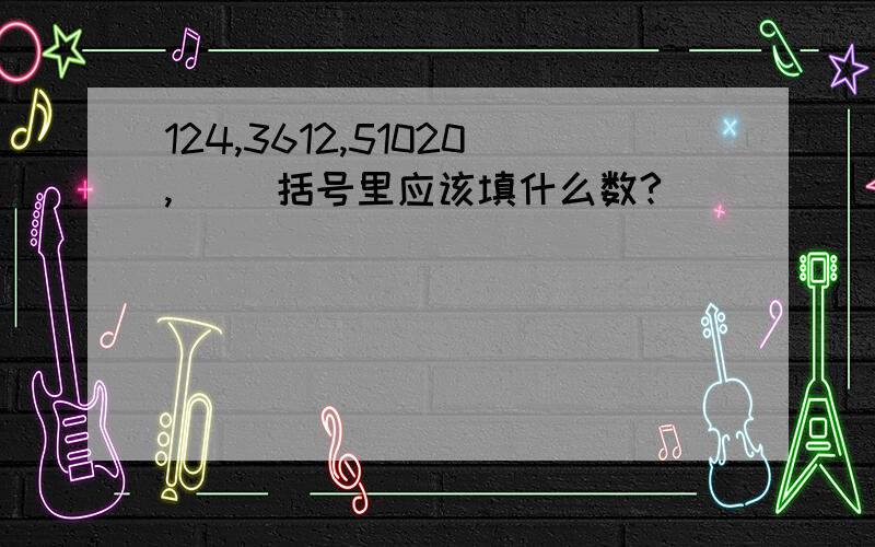 124,3612,51020,( )括号里应该填什么数?