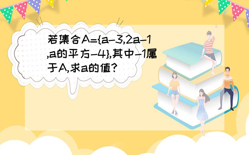 若集合A={a-3,2a-1,a的平方-4},其中-1属于A,求a的值?