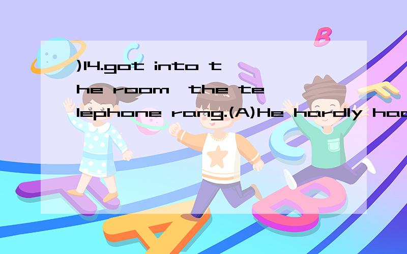 )14.got into the room,the telephone rang.(A)He hardly had,then (B)Hard( )14.got into the room,the telephone rang.(A)He hardly had,then (B)Hardly had he,when(C)He had not,then (D)Not had he,whenP.S为什么when之前有个逗号呀?