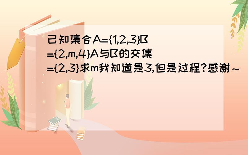 已知集合A={1,2,3}B={2,m,4}A与B的交集={2,3}求m我知道是3,但是过程?感谢～