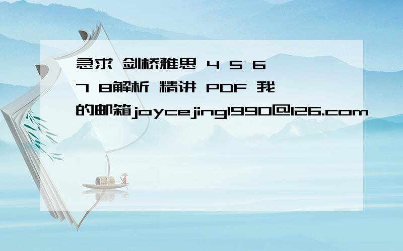 急求 剑桥雅思 4 5 6 7 8解析 精讲 PDF 我的邮箱joycejing1990@126.com