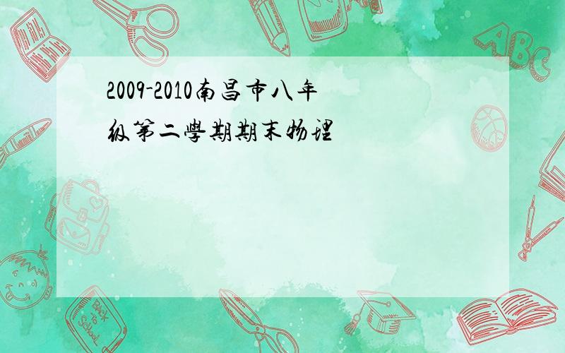 2009-2010南昌市八年级第二学期期末物理