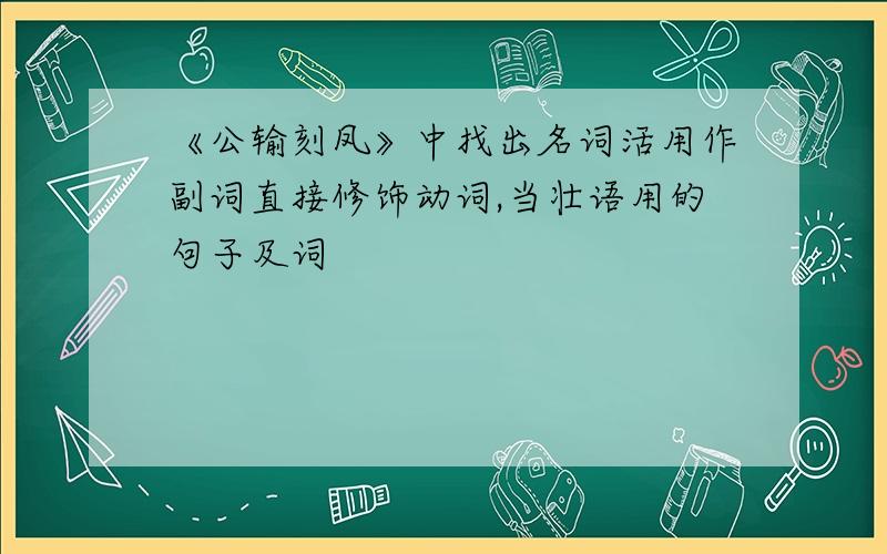 《公输刻凤》中找出名词活用作副词直接修饰动词,当壮语用的句子及词