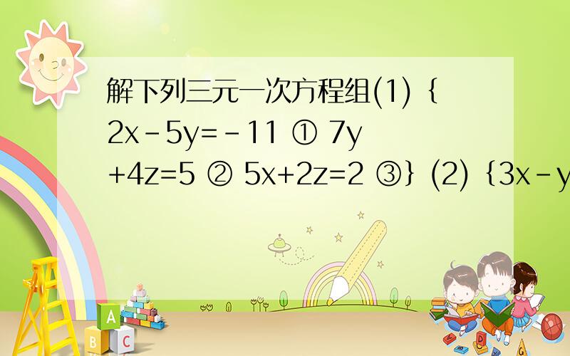 解下列三元一次方程组(1)｛2x-5y=-11 ① 7y+4z=5 ② 5x+2z=2 ③｝(2)｛3x-y+z=4 ① 2x+3y-2z=12 ② 3x+2y=66 ③｝(3)｛3x+2y+z=14 ① x+y+z=10 ② 2x+3y-z=1 ③｝(4)｛2x+y=42 ① 2y+z=48 ② x+2z=48 ③｝(求求各位内,我要步骤