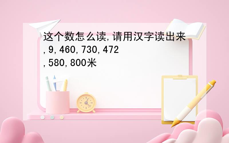 这个数怎么读,请用汉字读出来,9,460,730,472,580,800米