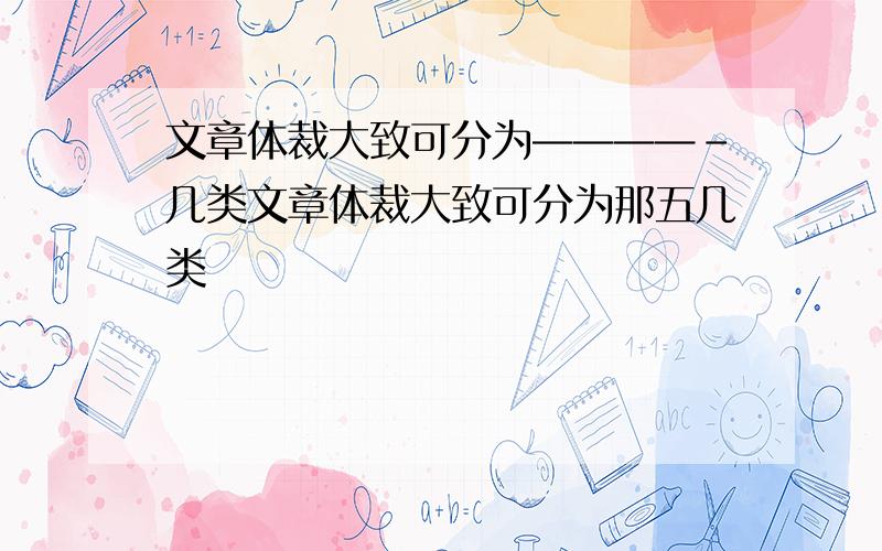 文章体裁大致可分为————-几类文章体裁大致可分为那五几类