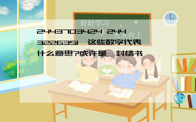 2443703424 2443226351,这些数字代表什么意思?或许是一封情书 ,