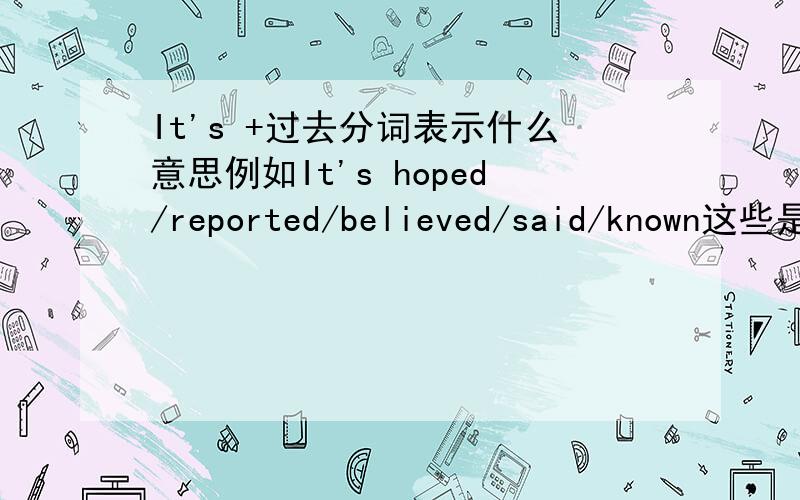 It's +过去分词表示什么意思例如It's hoped/reported/believed/said/known这些是什么一丝丝