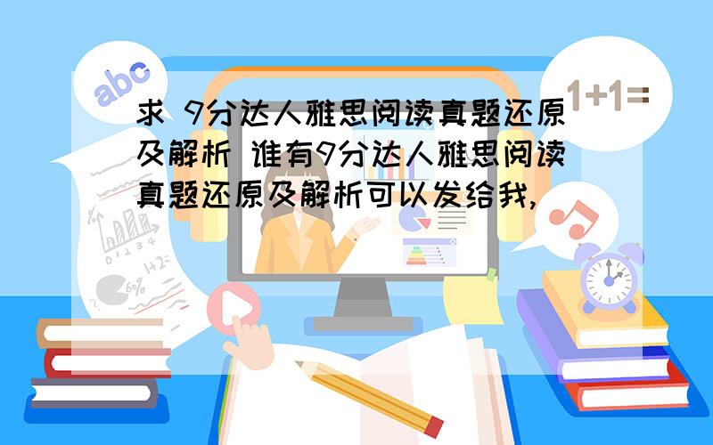 求 9分达人雅思阅读真题还原及解析 谁有9分达人雅思阅读真题还原及解析可以发给我,