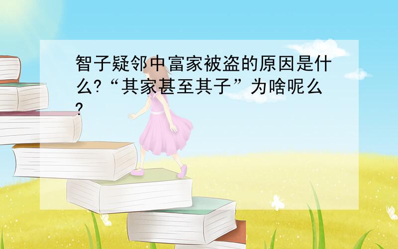 智子疑邻中富家被盗的原因是什么?“其家甚至其子”为啥呢么?