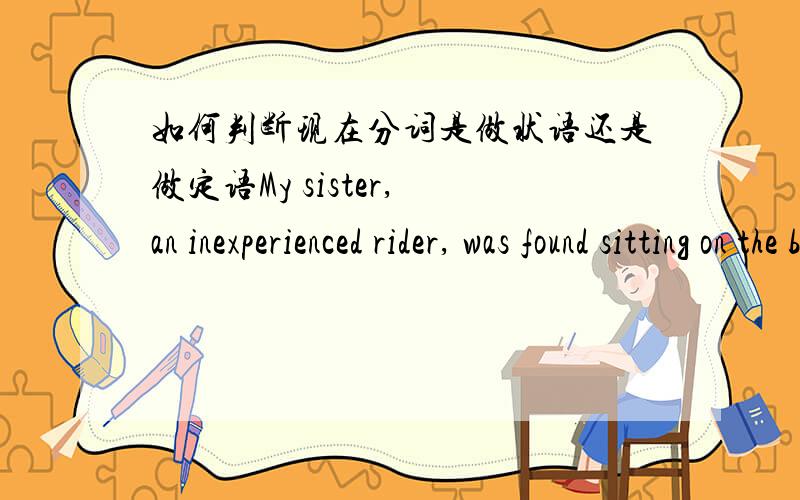 如何判断现在分词是做状语还是做定语My sister, an inexperienced rider, was found sitting on the bicycle _____ to balance it.A.having tried B.trying C.to tryD.tried有的人说作状语的分词会用逗号和句子隔开 但是这个