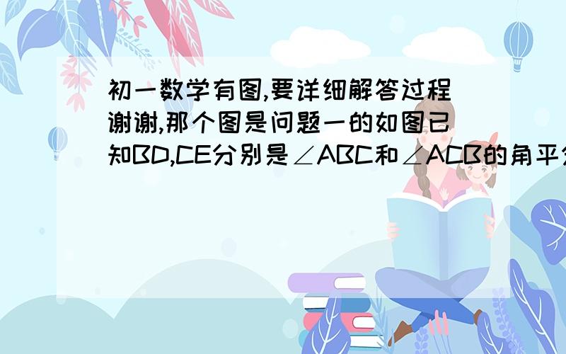 初一数学有图,要详细解答过程谢谢,那个图是问题一的如图已知BD,CE分别是∠ABC和∠ACB的角平分线∠DBC=∠ECB（1）猜想∠ABC和∠ACB的大小关系并说明理由（2）若已知∠A+∠ABC+∠ACB=180°,∠DBC=35°