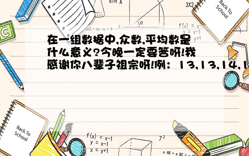 在一组数据中,众数,平均数是什么意义?今晚一定要答呀!我感谢你八辈子祖宗呀!例：13,13,14,15,15,15,15,16,17,17是这组中的众数，平均数是什么意义！