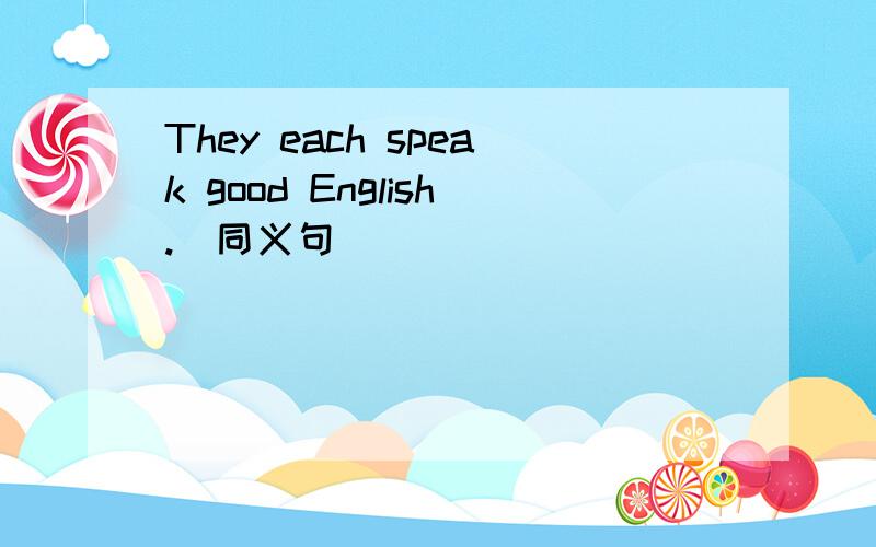 They each speak good English.(同义句） ____ ____ _____speaks English ________.