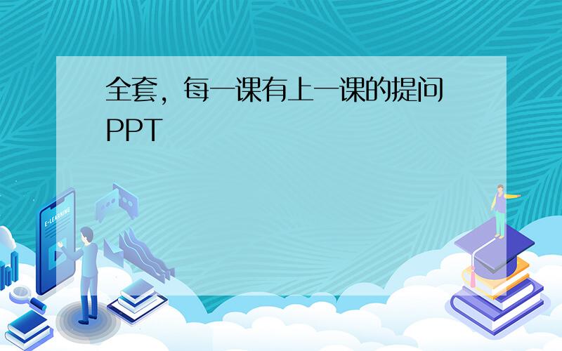 全套，每一课有上一课的提问 PPT