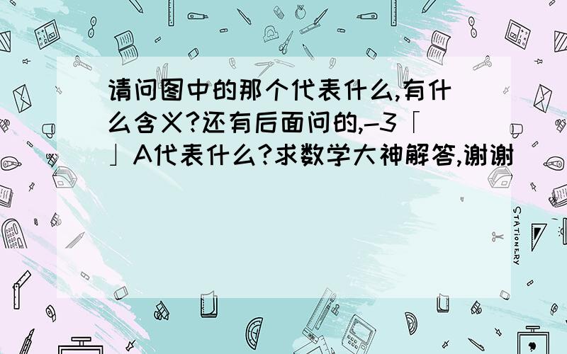 请问图中的那个代表什么,有什么含义?还有后面问的,-3「」A代表什么?求数学大神解答,谢谢