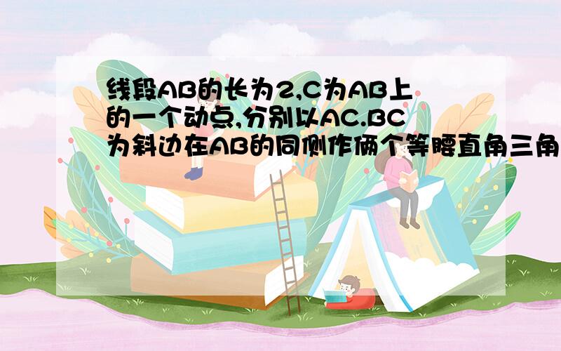 线段AB的长为2,C为AB上的一个动点,分别以AC.BC为斜边在AB的同侧作俩个等腰直角三角形ACD和三角形BCE,那么DE长的最小值是多少?最好把过程也说说，谢谢