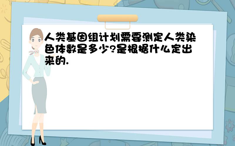 人类基因组计划需要测定人类染色体数是多少?是根据什么定出来的.