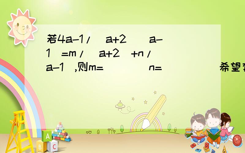 若4a-1/(a+2)(a-1)=m/(a+2)+n/(a-1),则m=____n=____(希望有过程）