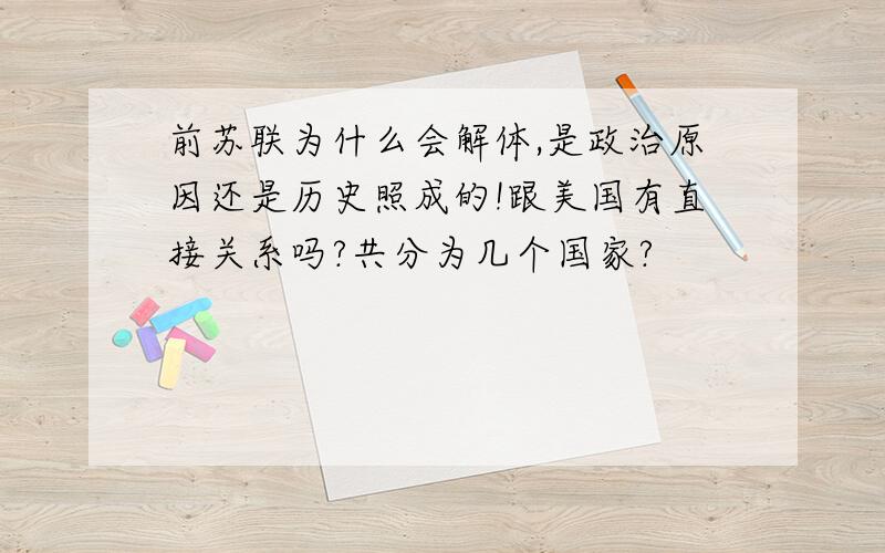 前苏联为什么会解体,是政治原因还是历史照成的!跟美国有直接关系吗?共分为几个国家?