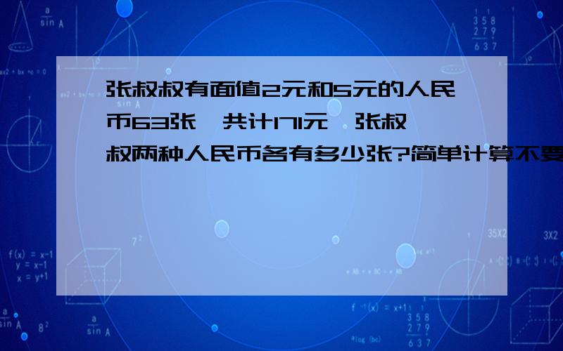 张叔叔有面值2元和5元的人民币63张,共计171元,张叔叔两种人民币各有多少张?简单计算不要方程式,