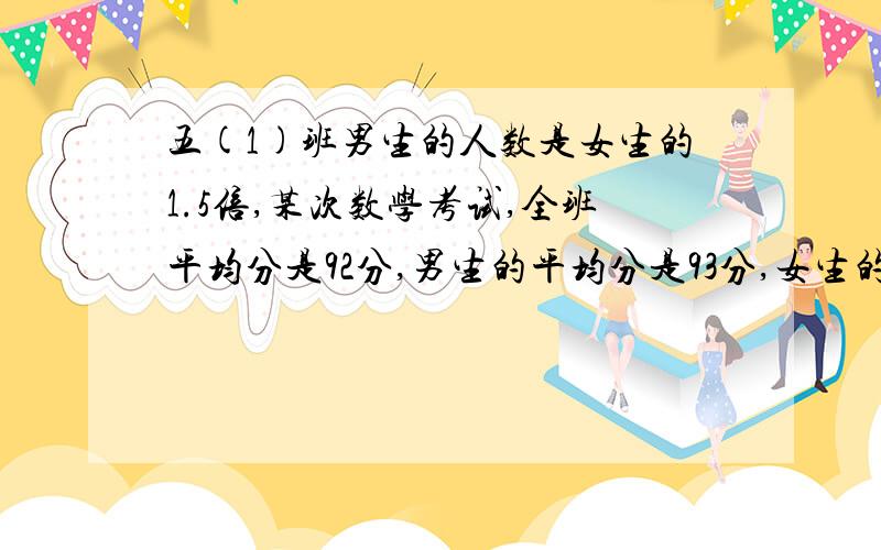 五(1)班男生的人数是女生的1.5倍,某次数学考试,全班平均分是92分,男生的平均分是93分,女生的平均分是多少?