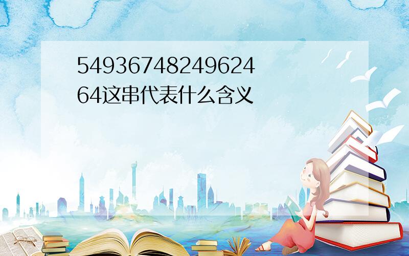 5493674824962464这串代表什么含义