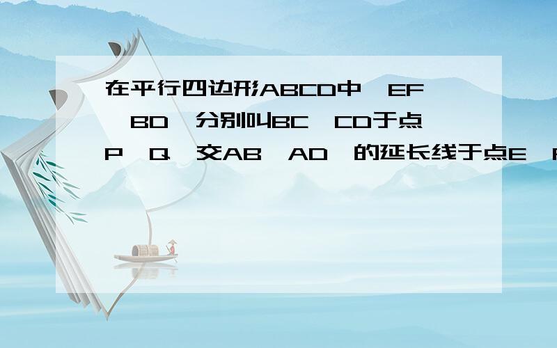 在平行四边形ABCD中,EF∥BD,分别叫BC,CD于点P,Q,交AB,AD,的延长线于点E,F,已知BE=BP,求∠E=∠F