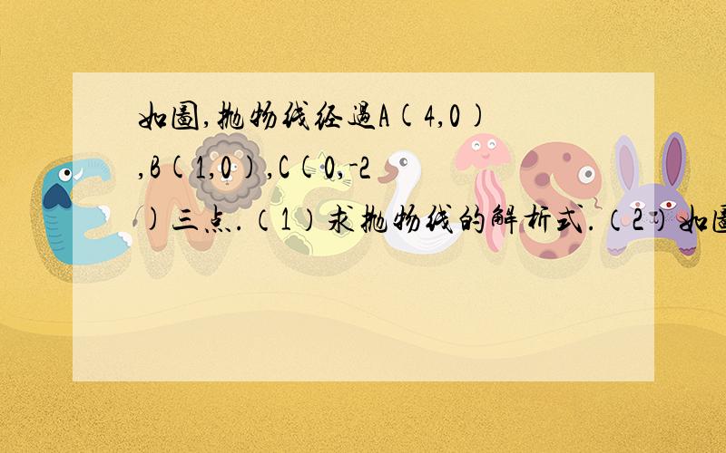 如图,抛物线经过A(4,0),B(1,0),C(0,-2)三点.（1）求抛物线的解析式.（2）如图,抛物线经过A(4,0),B(1,0),C(0,-2)三点.（1）求抛物线的解析式.（2）P是抛物线上一动点,过P作PM垂直于x轴,垂足为M,是否存在