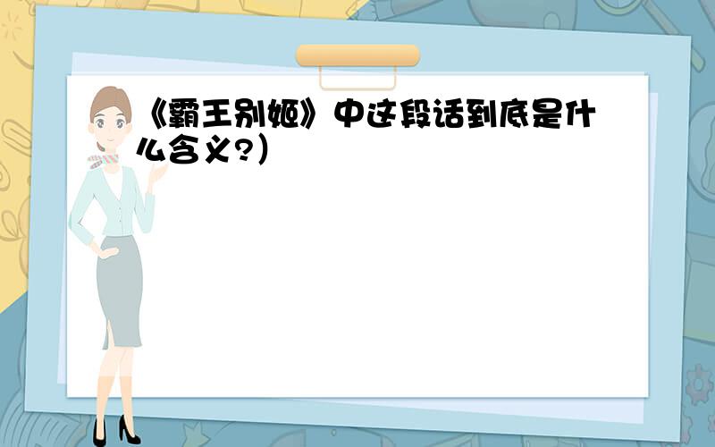 《霸王别姬》中这段话到底是什么含义?）