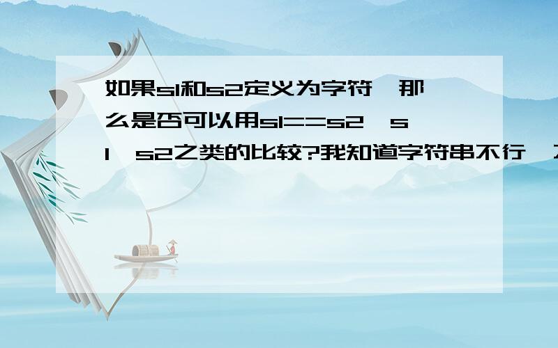 如果s1和s2定义为字符,那么是否可以用s1==s2,s1>s2之类的比较?我知道字符串不行,不过字符是否可以呢?