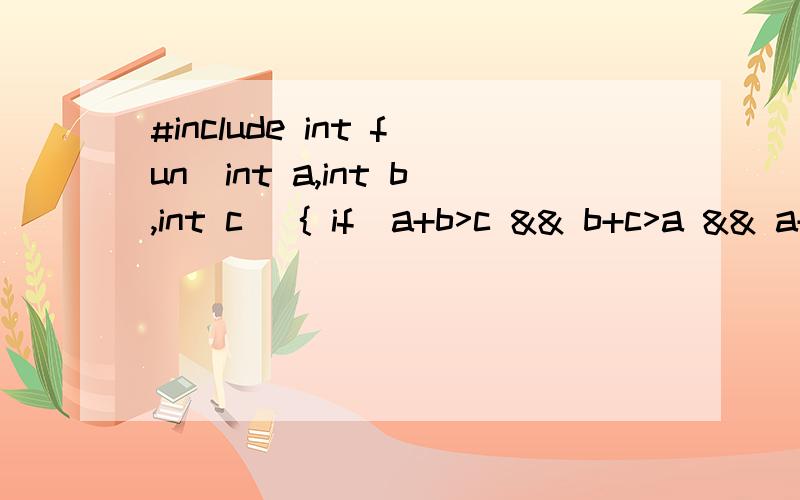 #include int fun(int a,int b,int c) { if(a+b>c && b+c>a && a+c>b) { if(a==b && b==c) /****运行都正常,就是输入后结果怎么老是0,void main(){int a,b,c,shape; printf(